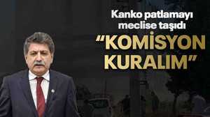 Kanko patlamayı meclise taşıdı “Komisyon kuralım”